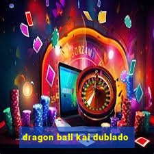 dragon ball kai dublado